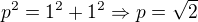 $p^{2}=1^{2}+1^{2}\Rightarrow p=\sqrt{2}$