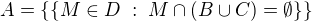 $ A = \{ \{ M \in D \;:\; M \cap \left( B \cup C \right) = \emptyset \} \} $