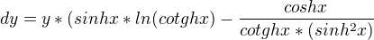 $dy=y*(sinhx*ln(cotghx)-\frac{coshx}{cotghx*(sinh^{2}x)}$
