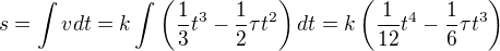 $s=\int v dt=k\int \left(\frac13t^3-\frac12\tau t^2\right)dt=k\left(\frac1{12}t^4-\frac16\tau t^3\right)$