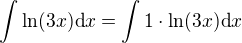 $\int \ln (3x)\mathrm{d}x=\int 1\cdot \ln (3x)\mathrm{d}x$