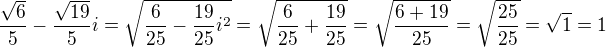 $\frac{\sqrt{6}}{5}-\frac{\sqrt{19}}{5}i=\sqrt{\frac{6}{25}-\frac{19}{25}i^{2}}=\sqrt{\frac{6}{25}+\frac{19}{25}}=\sqrt{\frac{6+19}{25}}=\sqrt{\frac{25}{25}}=\sqrt{1}=1$
