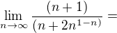 $\lim_{n\to\infty}\frac{(n+1)}{( n+ 2n^{1-n)}}=$