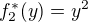$f ^{*}_{2}(y)=y^2$