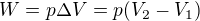 $W=p\Delta V=p(V_2-V_1)$