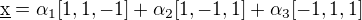 $\underline{\text{x}}=\alpha _{1}[1,1,-1] + \alpha _{2}[1,-1,1]+\alpha _{3}[-1,1,1]$