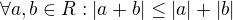 $\forall a,b \in R : |a+b|\le |a|+|b|$