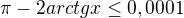 $\pi - 2 arctg x \le 0,0001$