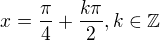$x=\frac{\pi }{4}+\frac{k\pi}{2} ,k\in \mathbb{Z}$