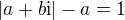 $|a+b\textrm{i}|-a=1$