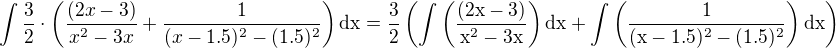 $\int \frac{3}{2}\cdot \(\frac{(2x-3)}{x^2 - 3x}+\frac{1}{(x - 1.5)^2-(1.5)^2}\)\rm{d}x=\frac{3}{2}\(\int \(\frac{(2x-3)}{x^2 - 3x}\)\rm{d}x+\int\(\frac{1}{(x - 1.5)^2-(1.5)^2}\)\rm{d}x\)$