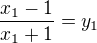 $\frac{x_1-1}{x_1+1}=y_1$