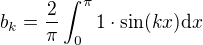 $b_k=\frac{2}{\pi}\int_{0}^{\pi}1\cdot \sin(kx)\mathrm{d}x$