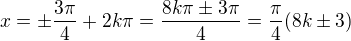 $x=\pm\frac{3\pi}4+2k\pi=\frac{8k\pi\pm3\pi}4=\frac\pi4(8k\pm3)$