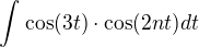 $\int_{}^{}\cos (3t)\cdot\cos (2nt)dt$