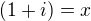 $(1+i)=x$