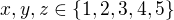 $x, y, z \in \{1,2,3,4,5\}$