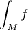 $\int_M f$