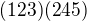 $(123)(245)$