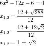 $6x^2-12x-6=0\nlx_{1,2}=\frac{12\pm\sqrt{288}}{12}\nlx_{1,2}=\frac{12\pm\,12\sqrt2}{12}\nlx_{1,2}=1\,\pm\,\sqrt2$
