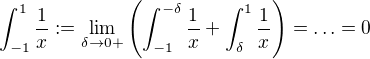 $\int_{-1}^1\frac 1x:=\lim_{\delta\to0+}\(\int_{-1}^{-\delta}\frac1x+\int_{\delta}^1\frac1x\)=\ldots=0$