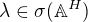 $\lambda \in \sigma(\mathbb{A}^H)$