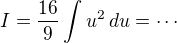 $I=\frac{16}{9}\int u^2\,du = \cdots$