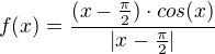 $f(x) = \frac{ (x-\frac{\pi }{2})\cdot cos (x)}{|x-\frac{\pi }{2}|}$