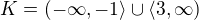 $K= (-\infty ,-1\rangle \cup \langle3,\infty )$