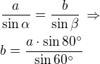 $\frac{a}{\sin\alpha}=\frac{b}{\sin\beta}\,\Rightarrow\nlb=\frac{a\cdot\sin 80^\circ}{\sin 60^\circ}$