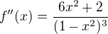 $f''(x) = \frac{6x^2 + 2}{(1-x^2)^3}$