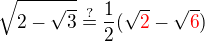 $\sqrt{2-\sqrt{3}}\stackrel{?}{=}\frac{1}{2}(\sqrt{\color{red}2}-\sqrt{\color{red}6})$