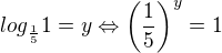 $log_{\frac{1}{5}}1=y\Leftrightarrow \left(\frac{1}{5}\right)^{y}=1$