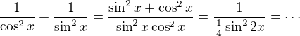 kopírovat do textarea $\frac{1}{\cos^2x}+\frac{1}{\sin^2x}=\frac{\sin^2x+\cos^2x}{\sin^2x\cos^2x}=\frac{1}{\frac14\sin^2 2x}= \cdots$