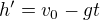 $h' = v_0 - gt$