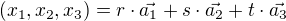 $(x_1,x_2,x_3)=r\cdot\vec{a_1}+s\cdot\vec{a_2}+t\cdot\vec{a_3}$