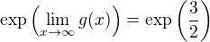 $\exp \(\lim_{x\to \infty} g(x)\) = \exp \(\frac{3}{2}\)$