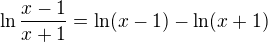 $\ln \frac{x-1}{x+1}=\ln (x-1)-\ln (x+1)$
