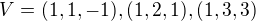 $V = (1,1,-1), (1,2,1), (1,3,3)$