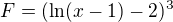 $ F=(\ln (x-1)-2)^{3}$