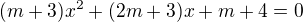 $(m+3)x^{2}+(2m+3)x+m+4=0$