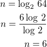 $n=\log_2\,64\\n=\frac{6\log\,2}{\log\,2}\\n=6$