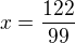 $x=\frac{122}{99}$