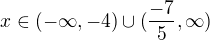 $x \in(-\infty ,-4) \cup (\frac{-7}{5},\infty )$
