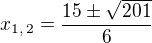 $x_{1,\,2}=\frac{15\pm\sqrt{201}}{6}$