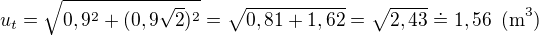 $u_t=\sqrt{0,9^2+(0,9\sqrt 2)^2}=\sqrt{0,81+1,62}=\sqrt{2,43}\doteq 1,56 \enspace \text{(m}^3)$