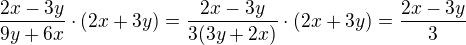 $\frac{2x - 3y}{9y + 6x}\cdot(2x + 3y) = \frac{2x - 3y}{3(3y + 2x)}\cdot(2x + 3y) = \frac{2x - 3y}{3}$