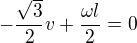 $-\frac{\sqrt3}{2}v+\frac{\omega l}{2}=0$