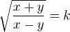 $\sqrt{\frac{x+y}{x-y}} = k$