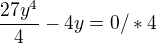 $\frac{27y^{4}}{4} - 4y = 0 / *4$